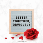 Better Together, obviously letterboard for Valentine's Day